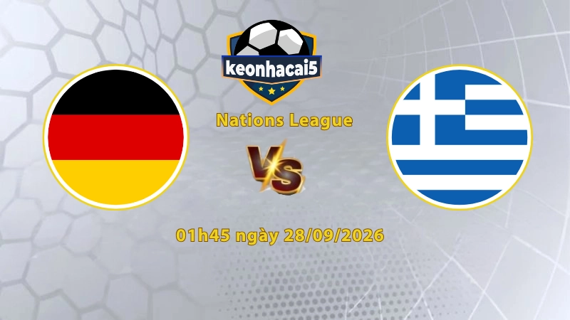 Soi kèo Đức vs Hy Lạp, 01h45 ngày 28/09, UEFA Nations League 2026/27: Xe tăng khởi động