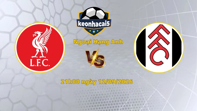 Soi kèo Liverpool vs Fulham, 21h00 ngày 12/09, Ngoại Hạng Anh 2026/27: Chủ nhà thắng cách biệt