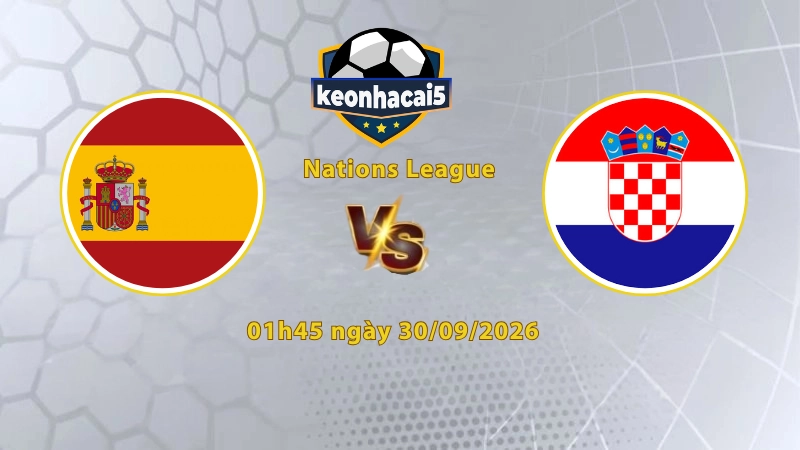 Soi kèo Tây Ban Nha vs Croatia, 01h45 ngày 30/09, UEFA Nations League 2026/27: Chủ nhà áp đặt lối chơi