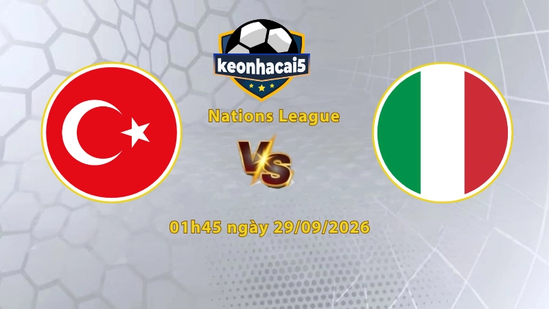 Soi kèo Thổ Nhĩ Kỳ vs Italy, 01h45 ngày 29/09, UEFA Nations League 2026/27: Điểm số đầu tiên