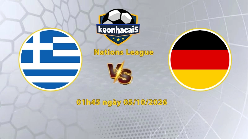 Soi kèo Hy Lạp vs Đức, 01h45 ngày 05/10, UEFA Nations League 2026/27: Chủ nhà tạo bất ngờ